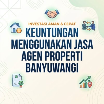 Keuntungan Menggunakan Jasa Agen Properti Banyuwangi